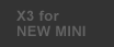 X3 for NEW MINI