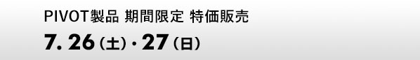 PIVOT製品 期間限定 特価販売　7.26（土）、27（日）