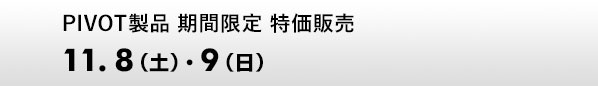 PIVOT製品 期間限定 特価販売　11.8（土）、9（日）