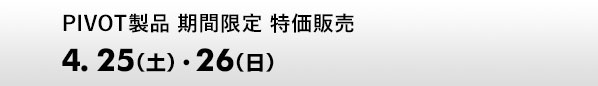 PIVOT製品 期間限定 特価販売　4.25（土）・26（日）