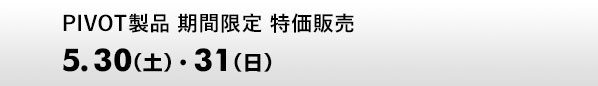 PIVOT製品 期間限定 特価販売　5.30（土）・31（日）