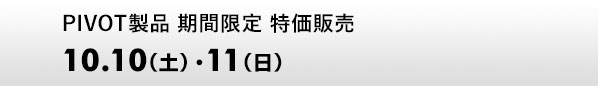 PIVOT製品 期間限定 特価販売　10.10（土）、11（日）