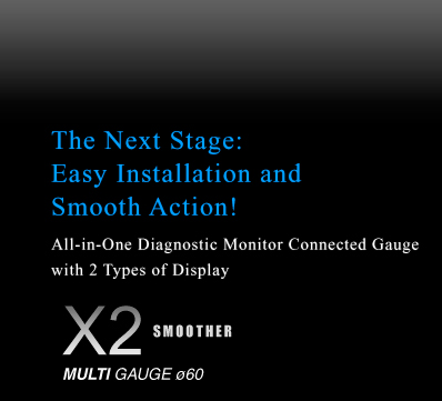 The Next Stage: Easy Installation and Smooth Action! All-in-One Diagnostic Monitor Connected Gauge with 2 Types of Display. X2 SMOOTHER