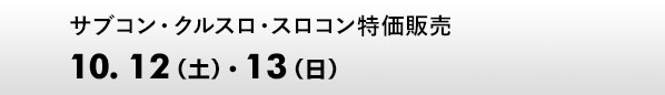 サブコン・クルスロ・スロコン、特価販売　10.12（土）、13（日）