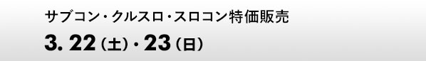 サブコン・クルスロ・スロコン、特価販売　3.22（土）、23（日）