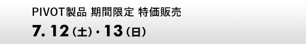 PIVOT製品 期間限定 特価販売　7.12（土）、13（日）
