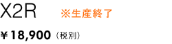 X2R　¥18,900（税別）※生産終了