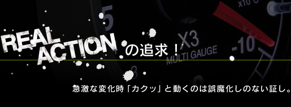 REAL ACTION の追求！急激な変化時「カクッ」と動くのは誤魔化しのない証し。